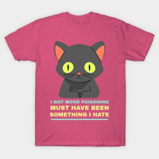 I Got Mood Poisoning! T-Shirt